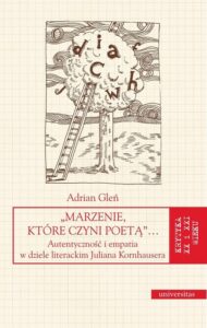 Okładka: „Marzenie, które czyni poetą”…. Autentyczność i empatia w dziele literackim Juliana Kornhausera