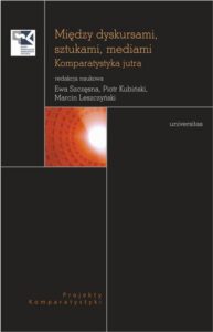 Okładka: Między dyskursami, sztukami, mediami.. Komparatystyka jutra