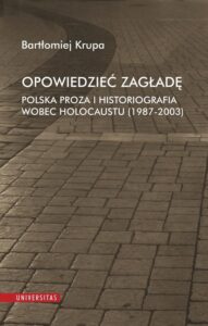Okładka: Opowiedzieć Zagładę. Polska proza i historiografia wobec Holocaustu (1987-2003)