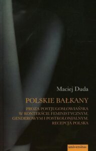 Okładka: Polskie Bałkany Proza postjugosłowiańska w kontekście feministycznym genderowym i postkolonialnym. Recepcja Polska