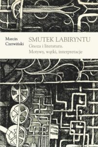 Okładka: Smutek labiryntu. Gnoza i literatura. Motywy, wątki, interpretacje
