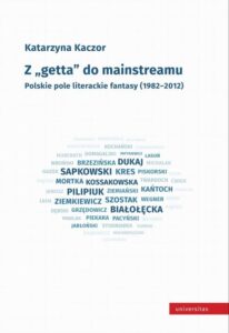 Okładka: Z getta do mainstreamu.. Polskie pole literackie fantasy (1982-2012)