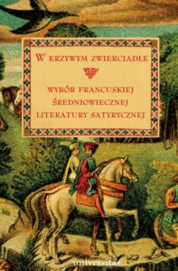 Okładka: W krzywym zwierciadle. Wybór francuskiej średniowiecznej literatury satyrycznej