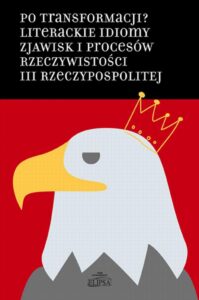 Okładka: Po transformacji? Literackie idiomy zjawisk i procesów rzeczywistości III Rzeczypospolitej