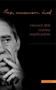 Okładka: Pisząc, zmieniam świat. Heinrich Böll czytany współcześnie