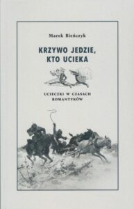 Okładka: Krzywo jedzie, kto ucieka. Ucieczki w czsach romantyków