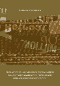 Okładka: Od tradycji do nowatorstwa, od transgresji do adaptacji na wybranych przykładach literackich i publicystycznych