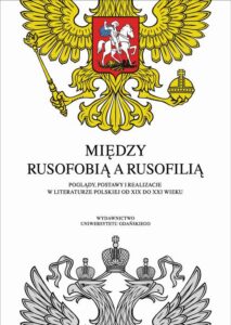 Okładka: Między rusofobią a rusofilią. Poglądy, postawy i realizacje w literaturze polskiej od XIX do XXI wieku