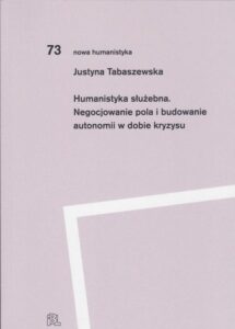 Okładka: Humanistyka służebna Negocjowanie pola i budowanie autonomii w dobie kryzysu