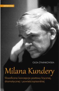 Okładka: Milana Kundery filozoficzna koncepcja postawy lirycznej, dramatycznej i powieściopisarskiej
