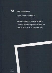 Okładka: Potencjalności transformacji. Krótkie trwanie performansów kulturowych lat 90
