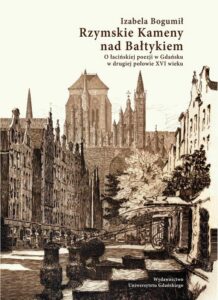 Okładka: Rzymskie Kameny nad Bałtykiem. O łacińskiej poezji w Gdańsku w drugiej połowie XVI wieku