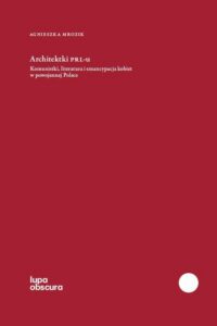 Okładka: Architektki PRL-u. Komunistki, literatura i emancypacja kobiet w powojennej Polsce