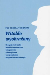Okładka: Witoldo wyobrażony. Recepcja twórczości Witolda Gombrowicza w Argentynie i obraz pisarza w argentyńskim imaginarium kult