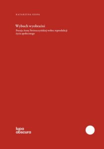 Okładka: Wybuch wyobraźni. Poezja Anny Świrszczyńskiej wobec reprodukcji życia społecznego