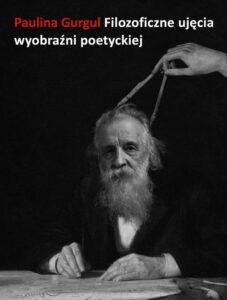 Okładka: Filozoficzne ujęcia wyobraźni poetyckiej. Wprowadzenie do myśli Gastona Bachelarda