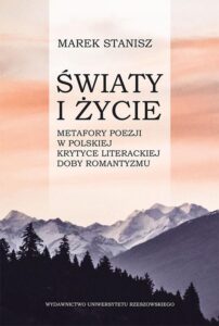 Okładka: Światy i życie. Metafory poezji w polskiej krytyce literackiej doby romantyzmu