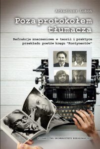 Okładka: Poza protokołem tłumacza. Refrakcje znaczeniowe w teorii i praktyce przekładu poetów kręgu „Kontynentów”