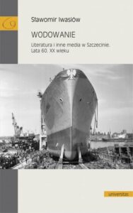 Okładka: Wodowanie Literatura i inne media w Szczecinie Lata 60. XX wieku