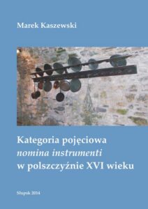 Okładka: Kategoria pojęciowa nomina instrumenti w polszczyźnie XVI wieku