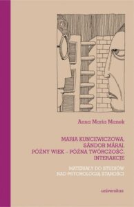 Okładka: Maria Kuncewiczowa Sándor Márai Późny wiek późna twórczość interakcje Materiały do studiów nad psychologią starości