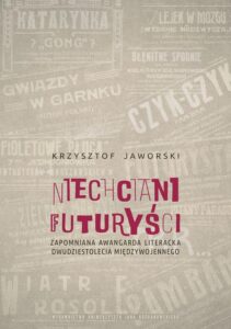 Okładka: Niechciani futuryści. Zapomniana awangarda literacka dwudziestolecia międzywojennego