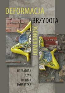 Okładka: Deformacja - Brzydota - Odmienność. Literatura. Język. Kultura. Dydaktyka