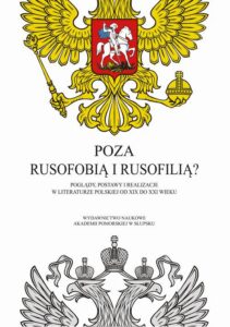 Okładka: Poza rusofobią i rusofilią?. Poglądy postawy i realizacje w literaturze polskiej od XIX do XXI wieku