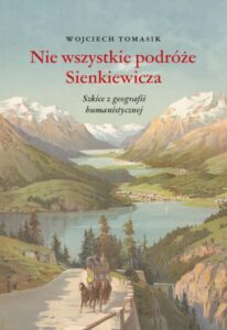 Okładka: Nie wszystkie podróże Sienkiewicza. Szkice z geografii humanistycznej