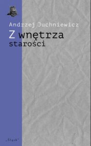 Okładka: Z wnętrza starości. O późnej poezji Urszuli Kozioł