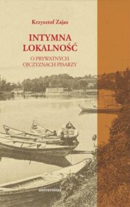 Okładka: Intymna lokalność. O prywatnych ojczyznach pisarzy