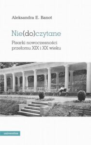 Okładka: Niedoczytane Pisarki nowoczesności przełomu XIX i XX wieku