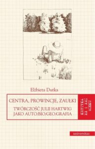 Okładka: Centra, prowincje, zaułki. Twórczość Julii Hartwig jako auto/bio/geo/grafia
