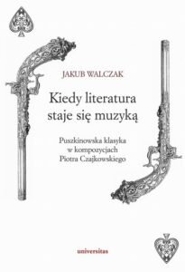Okładka: Kiedy literatura staje się muzyką. Puszkinowska klasyka w kompozycjach Piotra Czajkowskiego