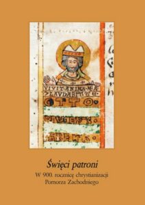 Okładka: Święci patroni. W 900 rocznicę chrystianizacji Pomorza Zachodniego. Ludzie i zdarzenia t. IV