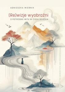 Okładka: (Re)wizje wyobraźni o potrzebie mitu w życiu dziecka