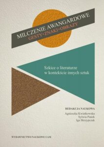 Okładka: Milczenie awangardowe. Gesty, znaki, obrazy. Szkice o literaturze w kontekście innych sztuk.