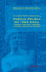 Okładka: Ku ciału post-ludzkiemu... Poezja polska po 1989 roku wobec nowych mediów i nowej rzeczywistości