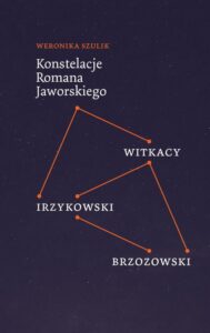 Okładka: Konstelacje Romana Jaworskiego. Witkacy - Irzykowski - Brzozowski