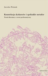 Okładka: Konstelacja dyskursów i spektakle metafor. Teoria literatury a zwrot performatywny