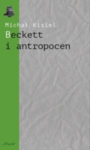 Okładka: Beckett i antropocen. O „Wyludniaczu”, „Towarzystwie” i „Hej na dno”