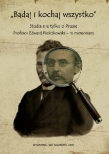 Okładka: „Badaj i kochaj wszystko”. Studia nie tylko o Prusie. Profesor Edward Pieścikowski – in memoriam