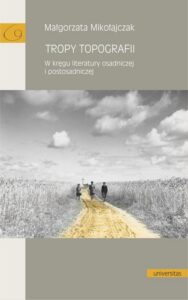 Okładka: Tropy topografii.. W kręgu literatury osadniczej i postosadniczej