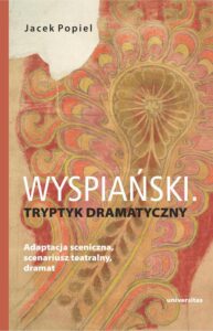 Okładka: Wyspiański. Tryptyk dramatyczny. Adaptacja sceniczna, scenariusz teatralny, dramat