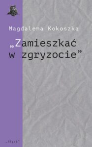 Okładka: „Zamieszkać w zgryzocie” O liryce kameralnej Bolesława Leśmiana