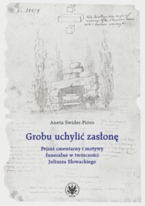 Okładka: Grobu uchylić zasłonę. Pejzaż cmentarny i motywy funeralne w twórczości Juliusza Słowackiego