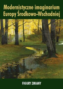 Okładka: Modernistyczne imaginarium Europy Środkowo-Wschodniej. Figury zmiany