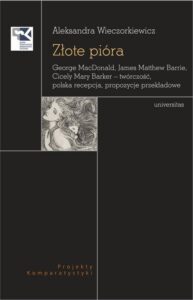 Okładka: Złote pióra. George MacDonald, James Matthew Barrie, Cicely Mary Barker – twórczość, polska recepcja, propozycje przekładowe