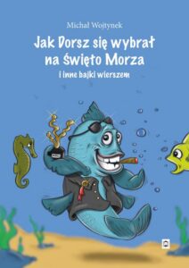 Okładka: Jak Dorsz się wybrał na Święto Morza i inne bajki wierszem