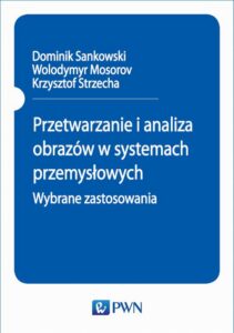Okładka: Przetwarzanie i analiza obrazów w systemach przemysłowych. Wybrane zastosowania